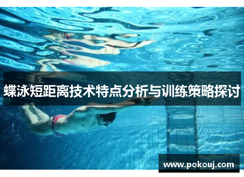 蝶泳短距离技术特点分析与训练策略探讨
